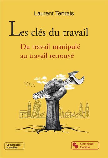 Couverture du livre « Les clés du travail : Du travail manipulé au travail retrouvé » de Laurent Tertrais aux éditions Chronique Sociale