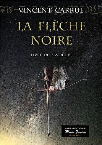 Couverture du livre « Livre du savoir t.6 ; la flèche noire » de Vincent Carrue aux éditions Mondes Futuristes