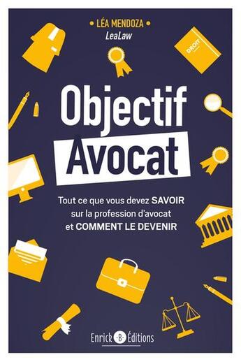 Couverture du livre « Objectif avocat : Tout ce que vous devez savoir sur la profession d'avocat et comment le devenir » de Lea Mendoza aux éditions Enrick B.