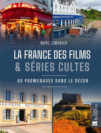 Couverture du livre « La France des films & séries cultes : 80 promenades dans le décor » de Lemonier Marc aux éditions Bonneton