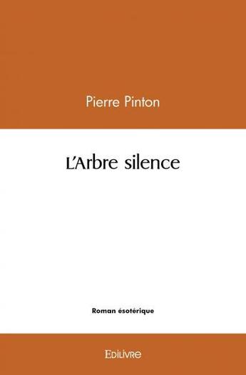 Couverture du livre « L'arbre silence » de Pierre Pinton aux éditions Edilivre