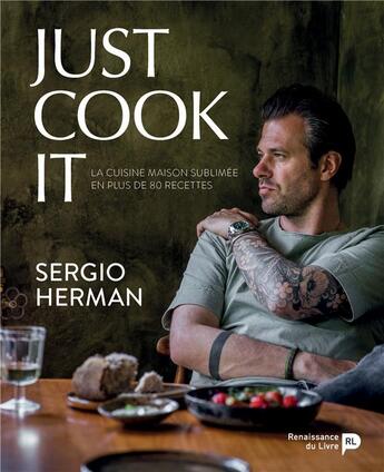 Couverture du livre « Just cook it ; la cuisine maison sublimée en plus de 80 recettes » de Sergio Herman aux éditions Renaissance Du Livre