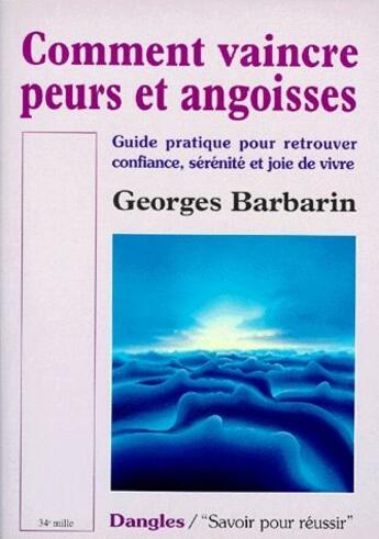 Couverture du livre « Comment vaincre peurs et angoisses ; guide pratique pour retrouver confiance, sérénité et joie de vivre » de Georges Barbarin aux éditions Dangles