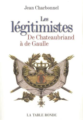 Couverture du livre « Les legitimistes - de chateaubriand a de gaulle » de Jean Charbonnel aux éditions Table Ronde