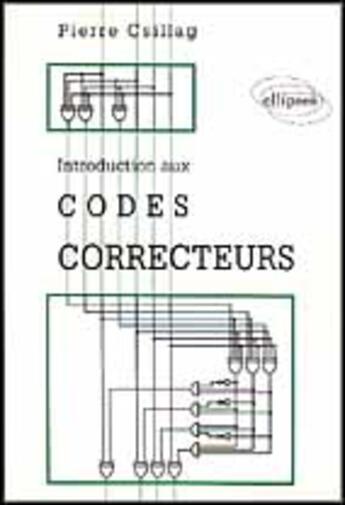 Couverture du livre « Introduction aux codes correcteurs » de Csillag Pierre aux éditions Ellipses