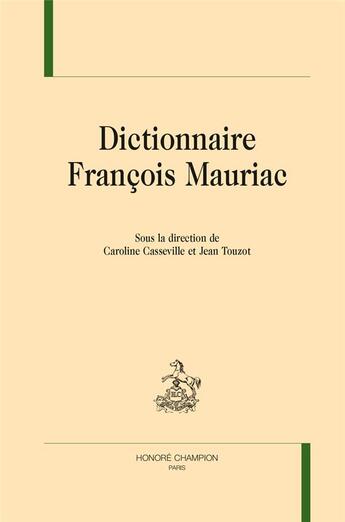 Couverture du livre « Dictionnaire François Mauriac » de Caroline Casseville et Jean Touzot aux éditions Honore Champion