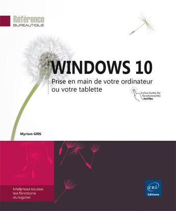 Couverture du livre « Windows 10 ; prise en main de votre ordinateur ou votre tablette » de Myriam Gris aux éditions Eni