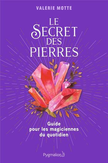 Couverture du livre « Le secret des pierres : guide pour les magiciennes du quotidien » de Valerie Motte aux éditions Pygmalion