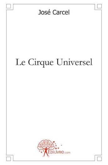 Couverture du livre « Le cirque universel » de Jose Carcel aux éditions Edilivre