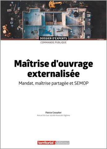 Couverture du livre « Maîtrise d'ouvrage externalisée : mandat, maîtrise partagée et SEMOP » de Patrice Cossalter aux éditions Territorial