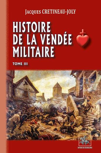 Couverture du livre « Histoire de la Vendée militaire Tome 3 » de Jacques Cretineau-Joly aux éditions Editions Des Regionalismes