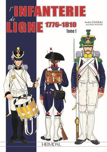 Couverture du livre « L'infanterie de ligne Tome 1 : 1776-1810 » de Andre Jouineau et Jean-Marie Mongin aux éditions Heimdal