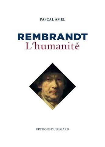 Couverture du livre « Rembrandt, l'humanité » de Pascal Amel aux éditions Le Regard