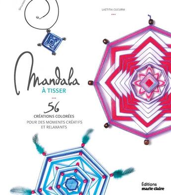 Couverture du livre « Mandalas à tisser ; 56 créations colorées pour des moments créatifs et relaxants » de Laetitia Cucurni aux éditions Marie-claire