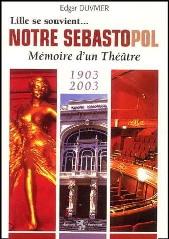 Couverture du livre « Lille se souvient... ; notre Sébastopol ; mémoire d'un théâtre ; 1903-2003 » de Edgar Duvivier aux éditions Publi-nord