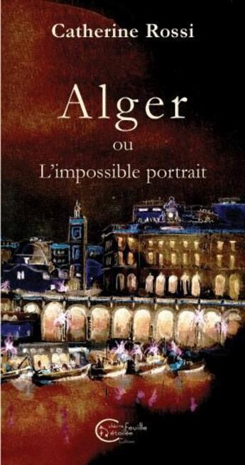 Couverture du livre « Alger ou l'impossible portrait » de Catherine Rossi aux éditions Chevre Feuille Etoilee