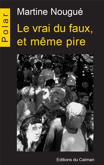 Couverture du livre « Le vrai du faux, et même pire » de Martine Nougue aux éditions Editions Du Caiman