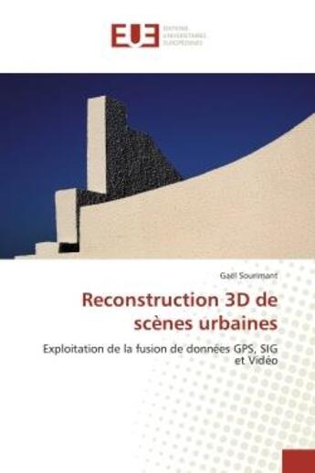 Couverture du livre « Reconstruction 3d de scenes urbaines - exploitation de la fusion de donnees gps, sig et video » de Sourimant Gael aux éditions Editions Universitaires Europeennes