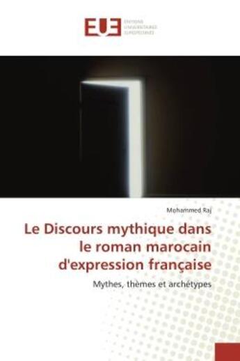 Couverture du livre « Le discours mythique dans le roman marocain d'expression francaise - mythes, themes et archetypes » de Raj Mohammed aux éditions Editions Universitaires Europeennes