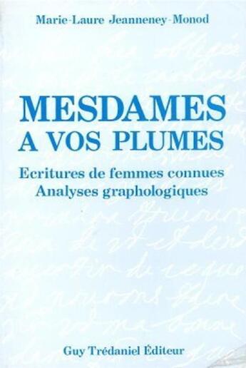 Couverture du livre « Mesdames à vos plumes - Ecriture de femmes connues Analyses graphologiques » de Jeanneney-Monod M-L. aux éditions Guy Trédaniel