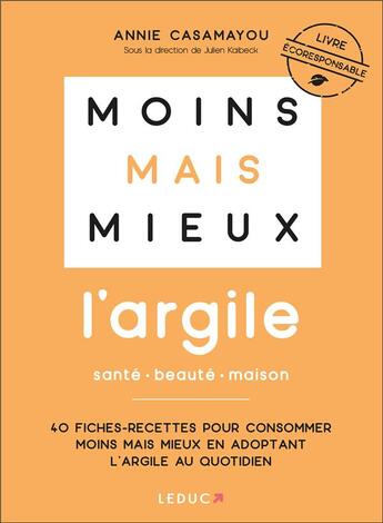 Couverture du livre « Moins mais mieux avec l'argile ; 40 Fiches-recettes pour consommer moins mais mieux en adoptant l'argile au quotidien » de Annie Casamayou aux éditions Leduc