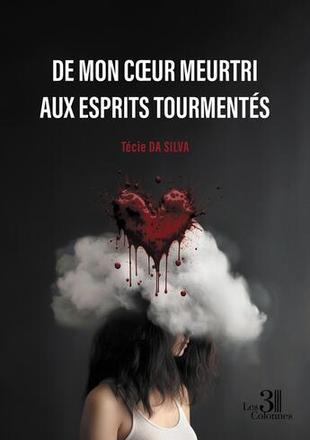 Couverture du livre « De mon coeur meurtri aux esprits tourmentés » de Tecie Da Silva aux éditions Les Trois Colonnes