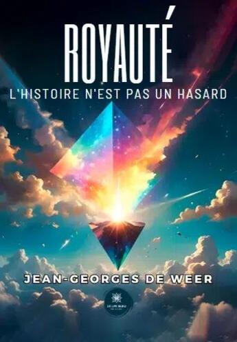 Couverture du livre « Royauté : L'histoire n'est pas un hasard » de Jean-Georges De Weer aux éditions Le Lys Bleu