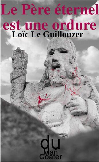 Couverture du livre « Le Père éternel est un ordure » de Loic Le Guillouzer aux éditions Goater