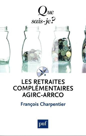 Couverture du livre « Les retraites complémentaires agirc-arrco » de François Charpentier aux éditions Que Sais-je ?