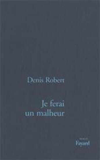 Couverture du livre « Je ferai un malheur » de Denis Robert aux éditions Fayard