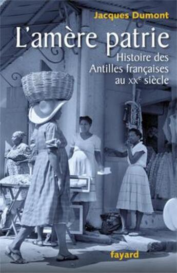 Couverture du livre « L'amère patrie ; histoire des Antilles françaises au XX siècle » de Dumont-J aux éditions Fayard