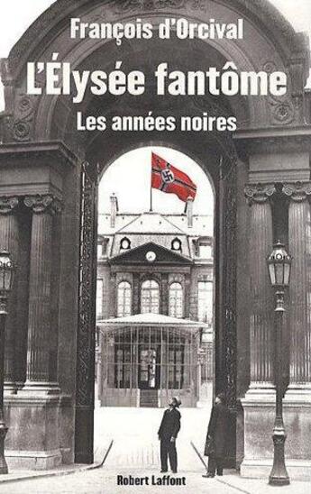 Couverture du livre « L'Elysée fantôme ; les années noires » de Francois D' Orcival aux éditions Robert Laffont