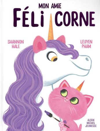 Couverture du livre « Mon amie félicorne » de Shannon Hale et Leuyen Pham aux éditions Albin Michel