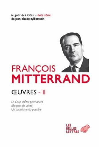 Couverture du livre « Oeuvres Tome 2 ; le coup d'Etat permanent (1964) ; ma part de vérité (1969) ; un socialisme du possible (1971) » de Francois Mitterrand aux éditions Belles Lettres