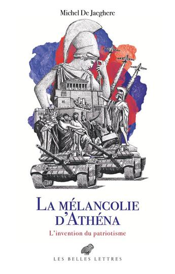 Couverture du livre « La mélancolie d'Athéna : l'invention du patriotisme » de Michel De Jaeghere aux éditions Belles Lettres