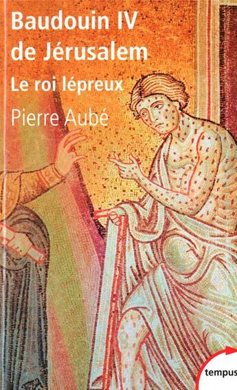 Couverture du livre « Baudouin IV de Jérusalem ; le roi lépreux » de Pierre Aube aux éditions Tempus/perrin