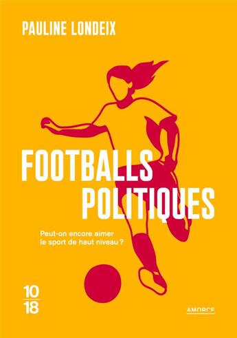 Couverture du livre « Footballs politiques : Peut-on encore aimer le sport de haut niveau ? » de Pauline Londeix aux éditions 10/18