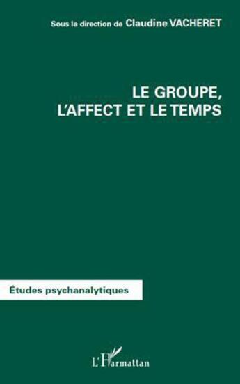 Couverture du livre « Le groupe, l'affect et le temps » de Claudine Vacheret aux éditions L'harmattan