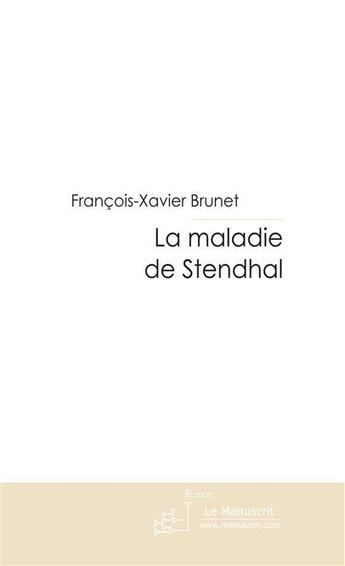 Couverture du livre « La maladie de Stendhal » de Francois-Xavier Brunet aux éditions Le Manuscrit