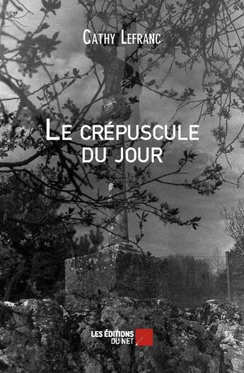 Couverture du livre « Le crépuscule du jour » de Cathy Lefranc aux éditions Editions Du Net