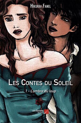 Couverture du livre « Les contes du soleil t.1 ; l'ombre du loup » de Hikurai Fanel aux éditions Editions Du Net