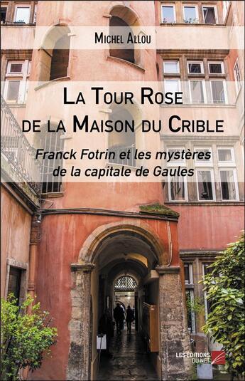 Couverture du livre « La tour rose de la maison du crible ; Franck Fotrin et les mystères de la capitale de Gaules » de Michel Allou aux éditions Editions Du Net