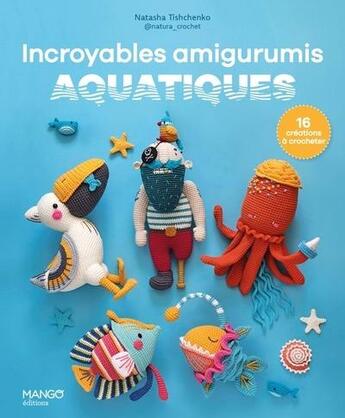 Couverture du livre « Incroyables amigurumis aquatiques : 16 créations à crocheter » de Collectif et Natasha Tishchenko aux éditions Mango