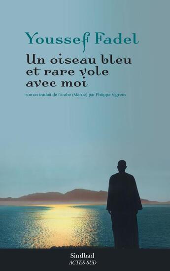 Couverture du livre « Un oiseau bleu et rare vole avec moi » de Youssef Fadel aux éditions Sindbad