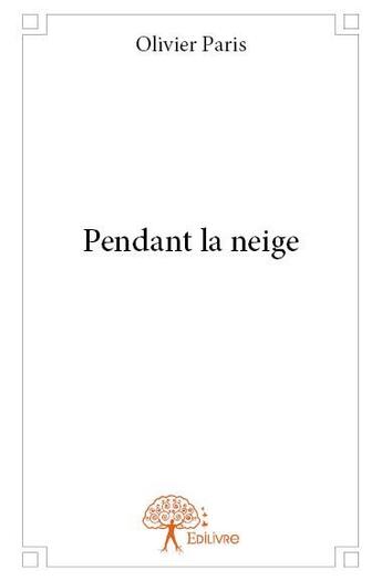 Couverture du livre « Pendant la neige » de Olivier Paris aux éditions Edilivre