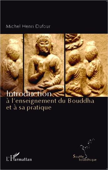 Couverture du livre « Introduction à l'enseignement du Bouddha et à sa pratique » de Michel Henri Dufour aux éditions L'harmattan