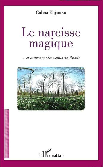 Couverture du livre « La narcisse magique et autres contes venus de Russie » de Galina Kojanova aux éditions L'harmattan