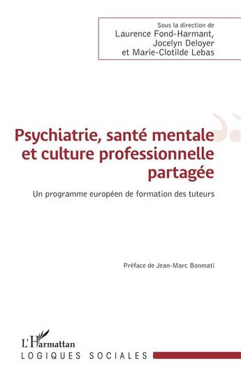 Couverture du livre « Psychiatrie, santé mentale et culture professionnelle partagée ; un programme européen de formation des tuteurs » de Laurence Fond-Harmant et Jocelyn Deloyer et Marie-Clotilde Lebas aux éditions L'harmattan