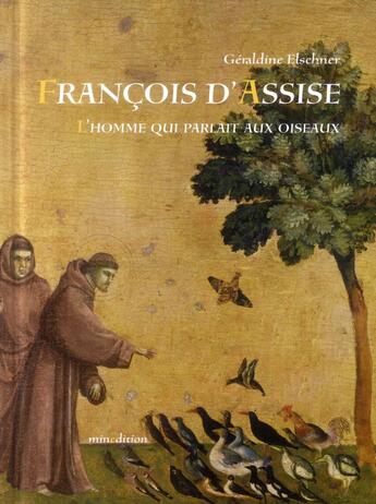 Couverture du livre « François ; l'homme qui parlait aux oiseaux » de Geraldine Elschner aux éditions Mineditions