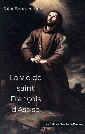 Couverture du livre « La vie de saint François d'Assise » de Saint Bonaventure aux éditions Blanche De Peuterey